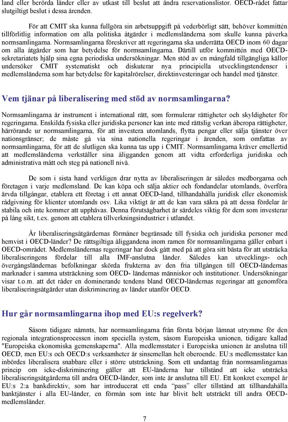 normsamlingarna. Normsamlingarna föreskriver att regeringarna ska underrätta OECD inom 60 dagar om alla åtgärder som har betydelse för normsamlingarna.