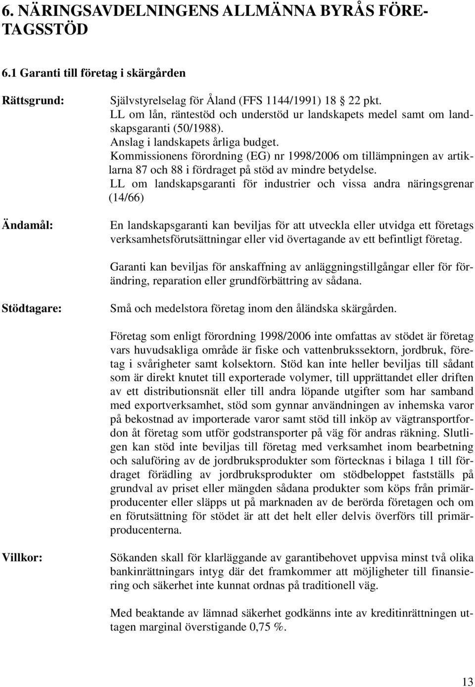 Kommissionens förordning (EG) nr 1998/2006 om tillämpningen av artiklarna 87 och 88 i fördraget på stöd av mindre betydelse.