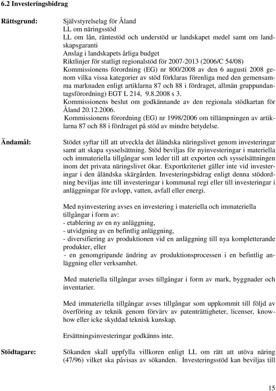 den gemensamma marknaden enligt artiklarna 87 och 88 i fördraget, allmän gruppundantagsförordning) EGT L 214, 9.8.2008 s 3.