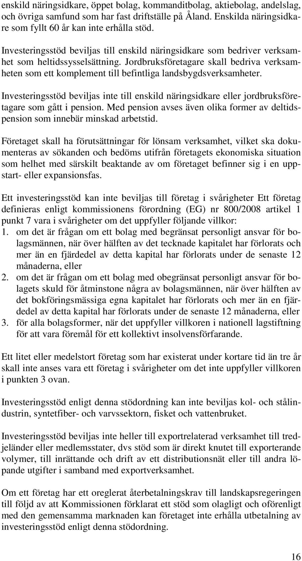 Jordbruksföretagare skall bedriva verksamheten som ett komplement till befintliga landsbygdsverksamheter.