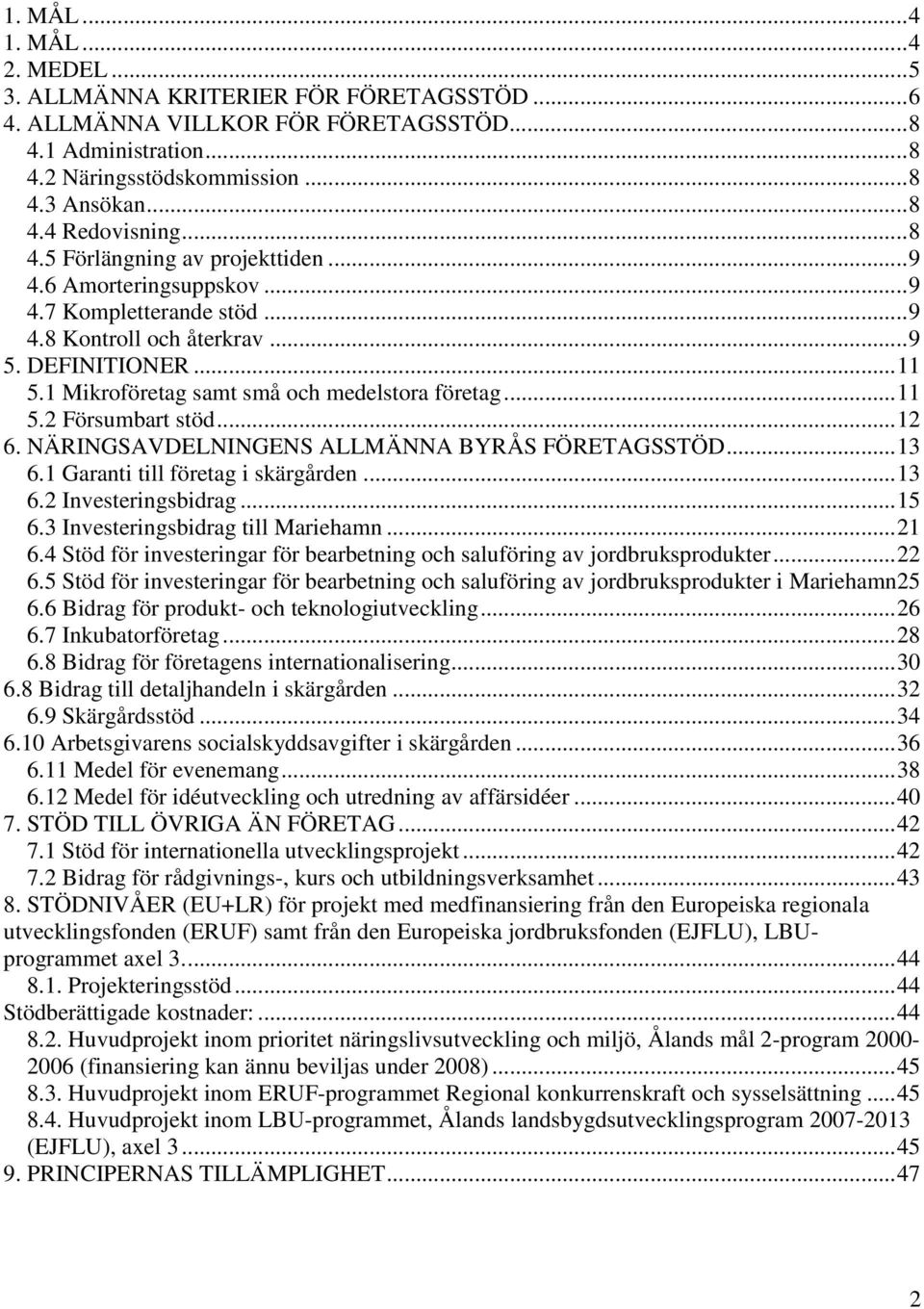 ..12 6. NÄRINGSAVDELNINGENS ALLMÄNNA BYRÅS FÖRETAGSSTÖD...13 6.1 Garanti till företag i skärgården...13 6.2 Investeringsbidrag...15 6.3 Investeringsbidrag till Mariehamn...21 6.