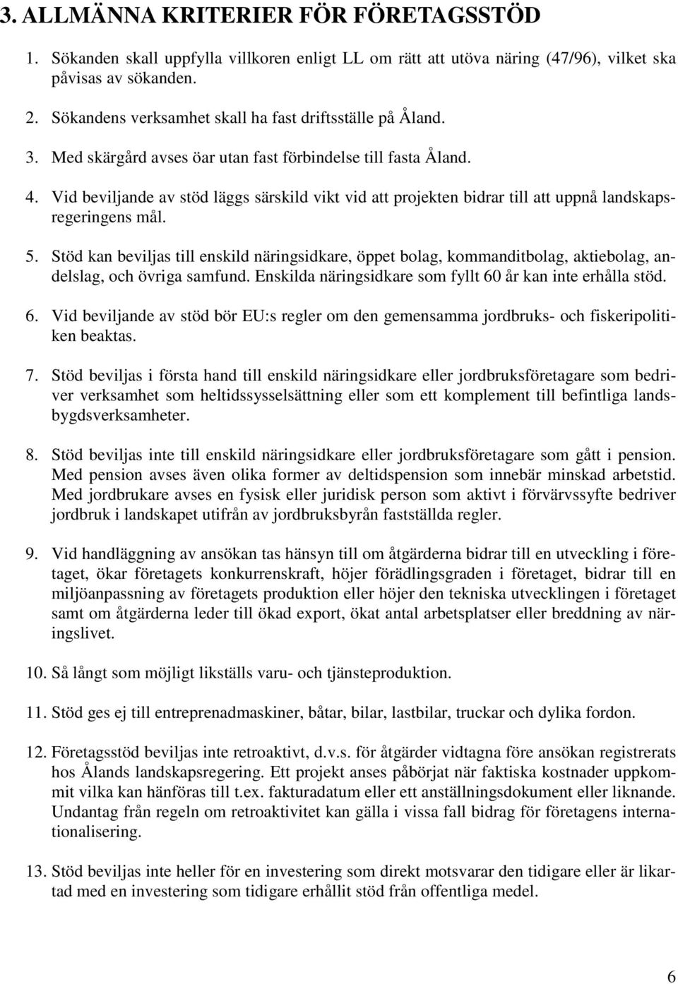 Vid beviljande av stöd läggs särskild vikt vid att projekten bidrar till att uppnå landskapsregeringens mål. 5.