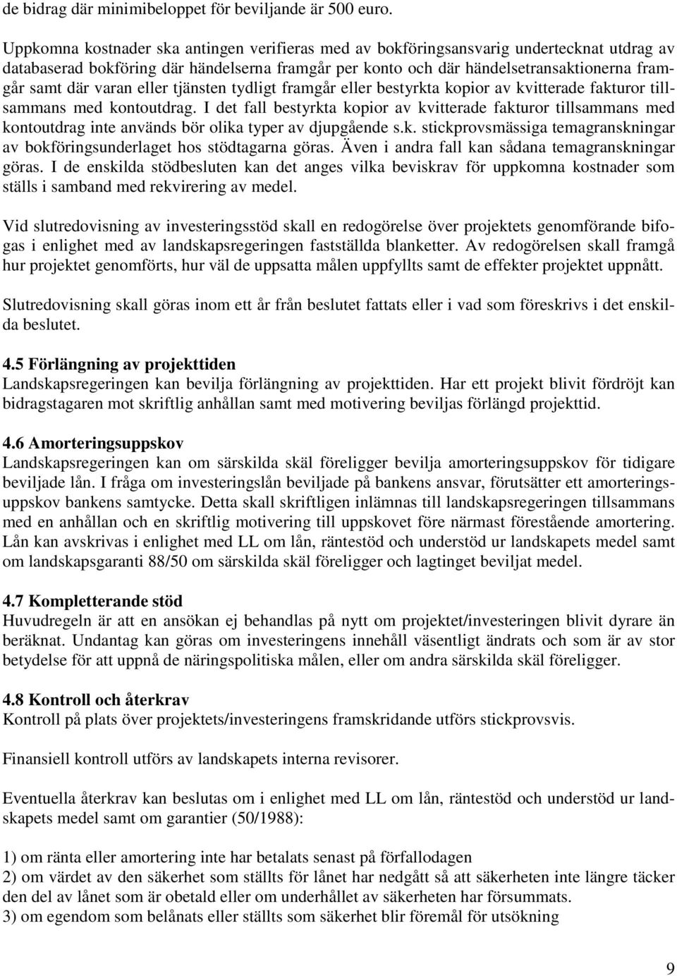 varan eller tjänsten tydligt framgår eller bestyrkta kopior av kvitterade fakturor tillsammans med kontoutdrag.