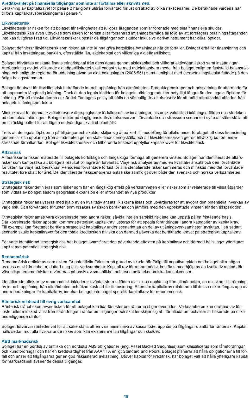 Likviditetsrisk Likviditetsrisk är risken för att bolaget får svårigheter att fullgöra åtaganden som är förenade med sina finansiella skulder.