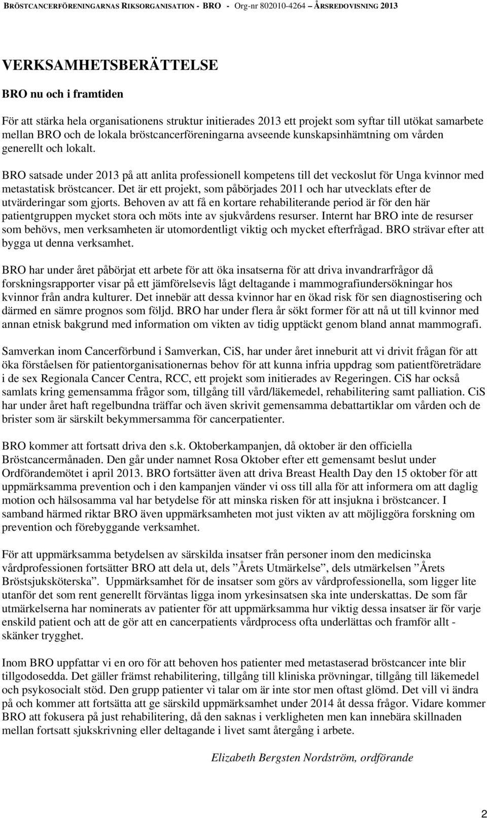 BRO satsade under 2013 på att anlita professionell kompetens till det veckoslut för Unga kvinnor med metastatisk bröstcancer.