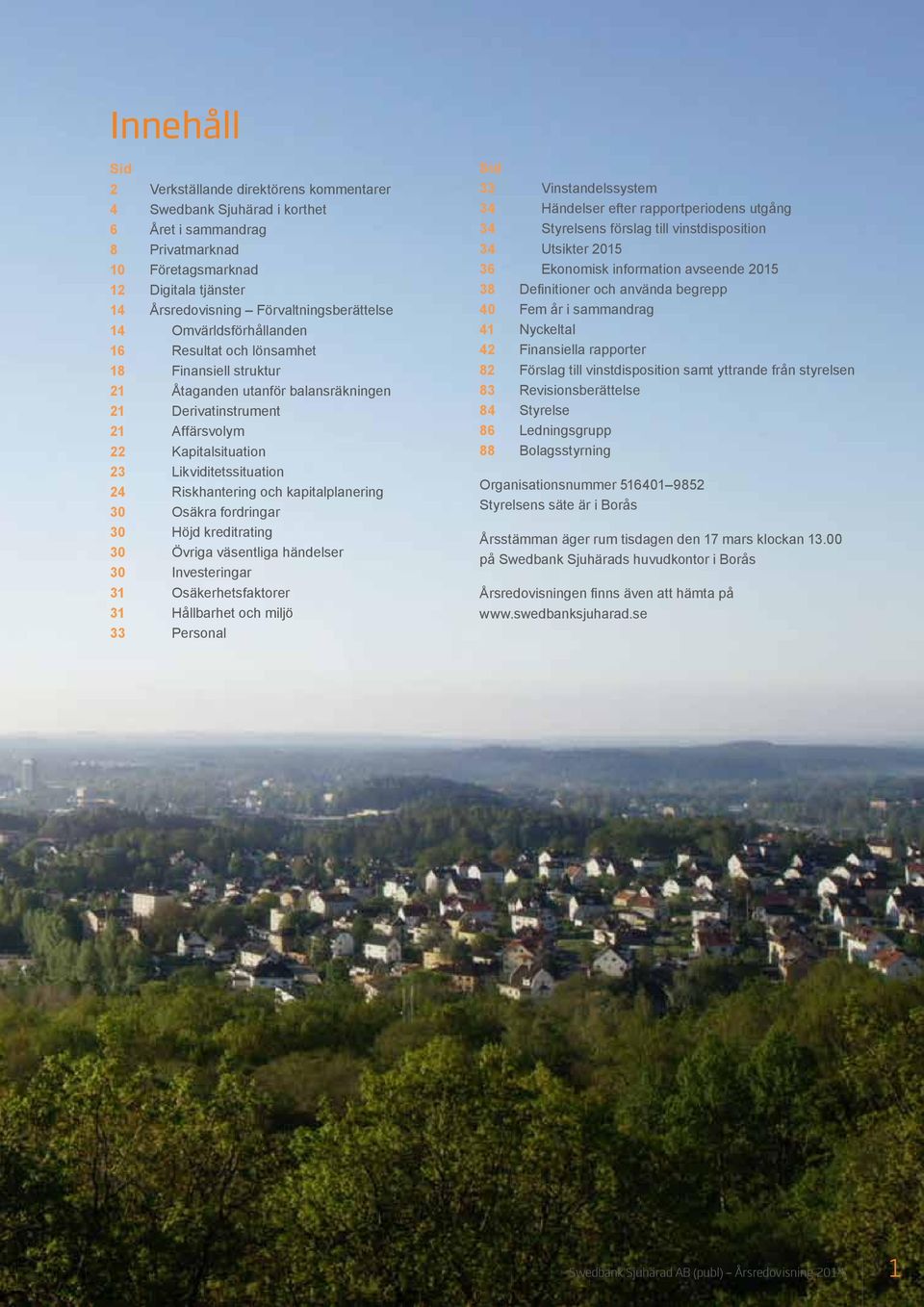 Riskhantering och kapitalplanering 30 Osäkra fordringar 30 Höjd kreditrating 30 Övriga väsentliga händelser 30 Investeringar 31 Osäkerhetsfaktorer 31 Hållbarhet och miljö 33 Personal Sid 33