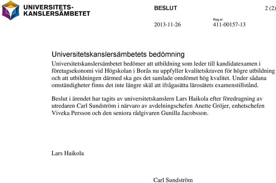 Under sådana omständigheter finns det inte längre skäl att ifrågasätta lärosätets examenstillstånd.