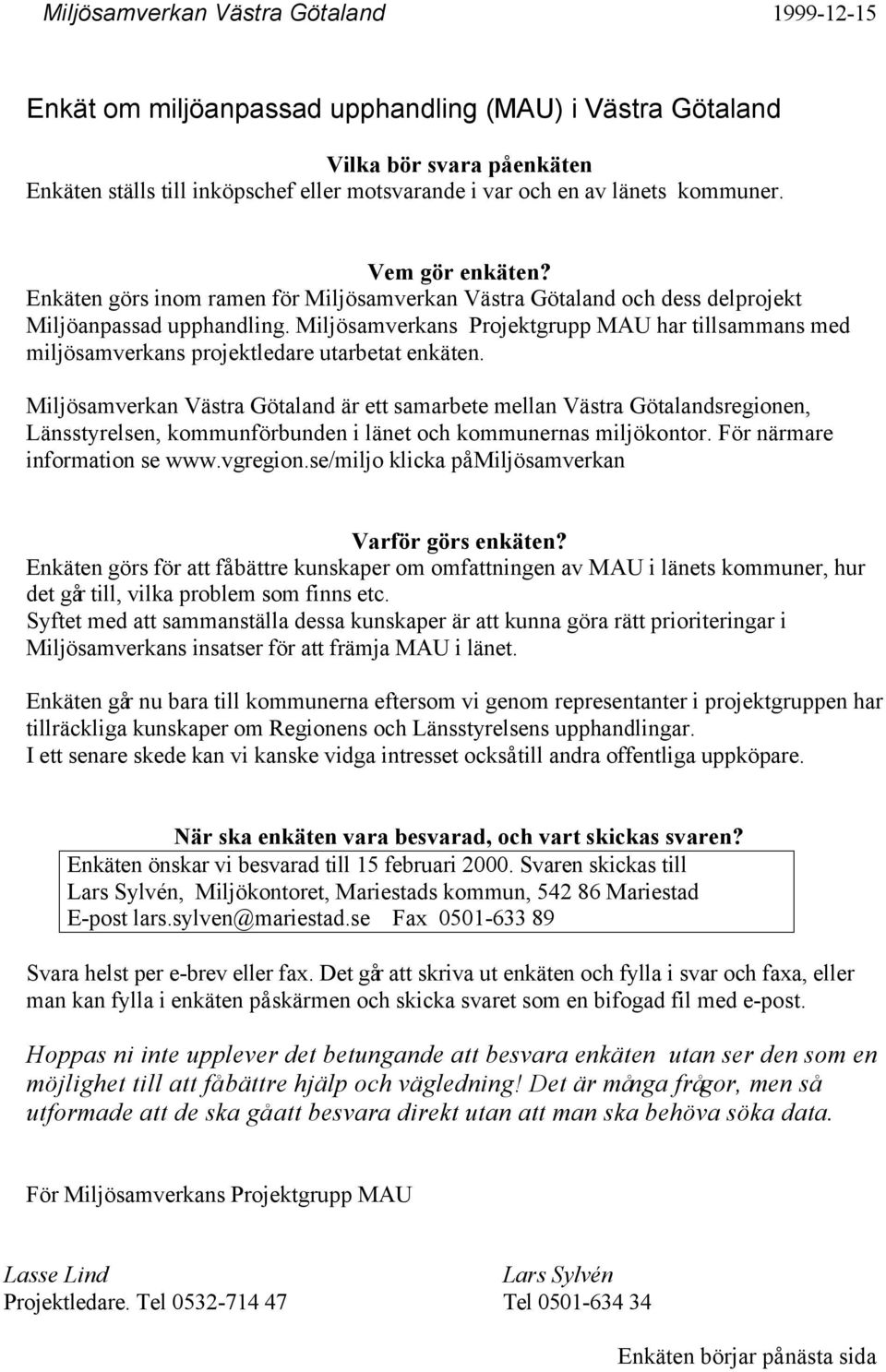 Miljösamverkans Projektgrupp MAU har tillsammans med miljösamverkans projektledare utarbetat enkäten.