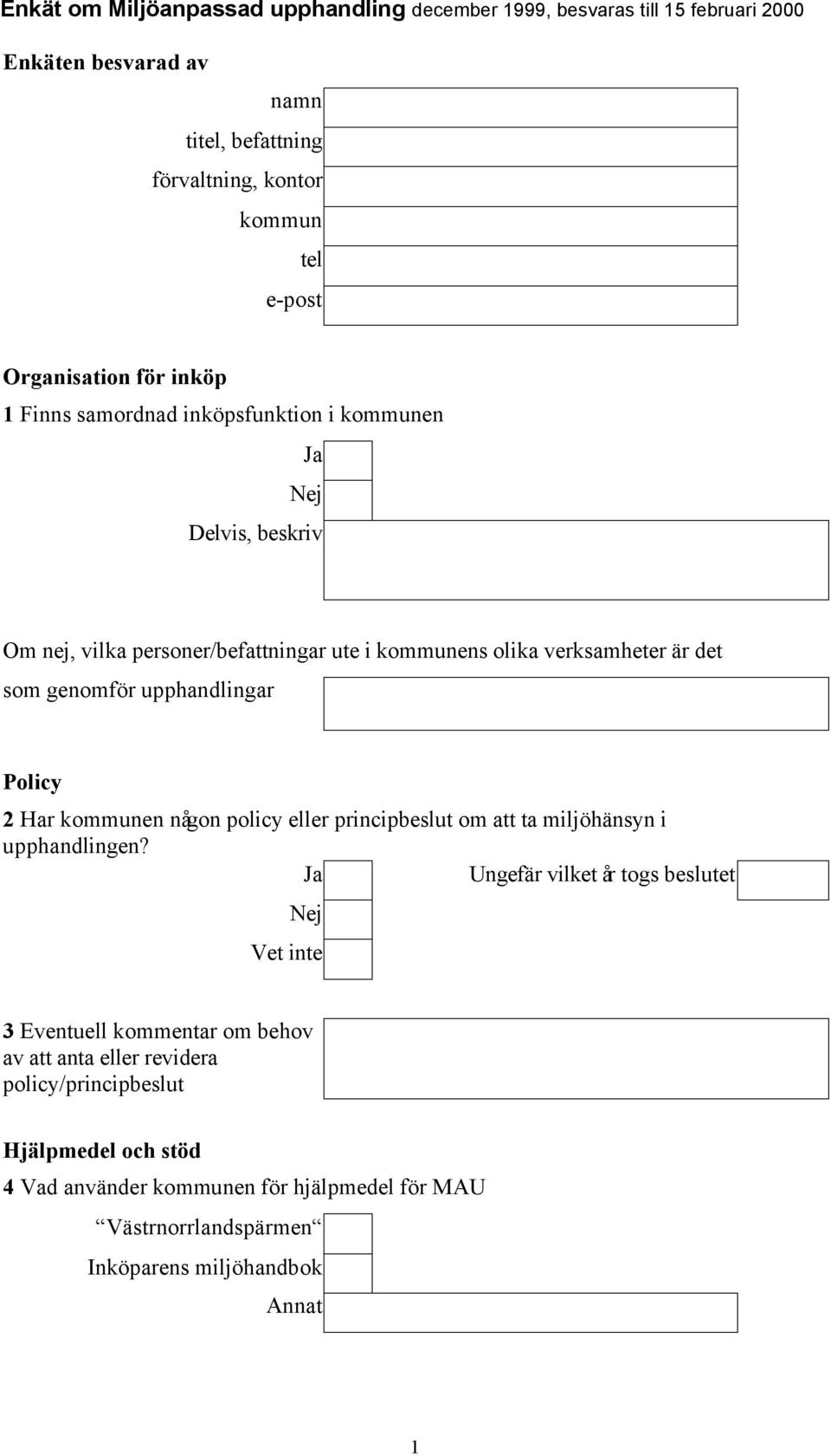 upphandlingar Policy Har kommunen någon policy eller principbeslut om att ta miljöhänsyn i upphandlingen?