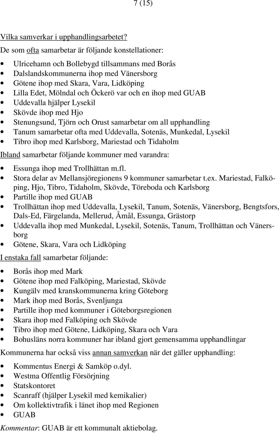 och Öckerö var och en ihop med GUAB Uddevalla hjälper Lysekil Skövde ihop med Hjo Stenungsund, Tjörn och Orust samarbetar om all upphandling Tanum samarbetar ofta med Uddevalla, Sotenäs, Munkedal,