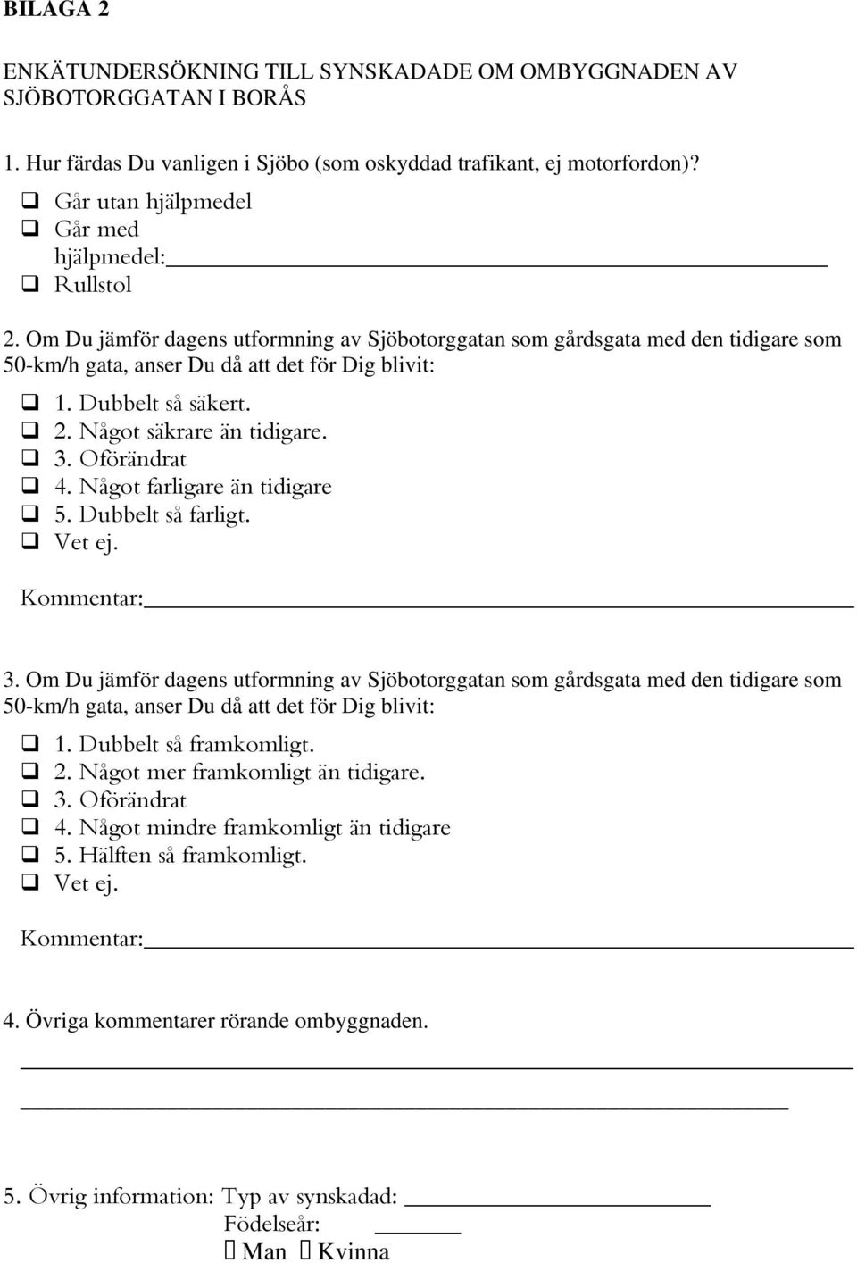 Dubbelt så säkert. 2. Något säkrare än tidigare. 3. Oförändrat 4. Något farligare än tidigare 5. Dubbelt så farligt. Vet ej. Kommentar: 3.