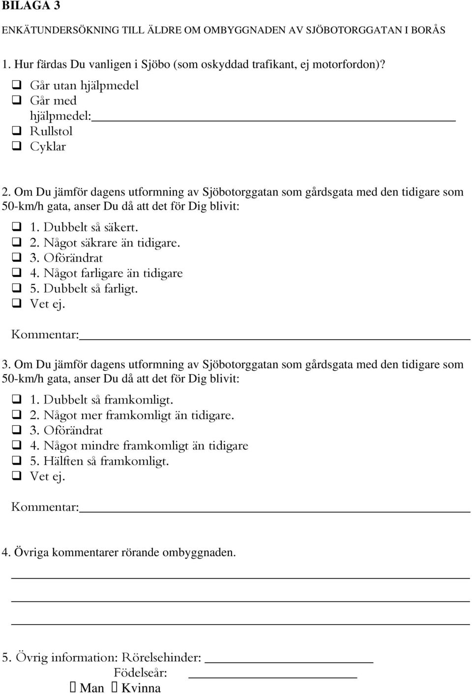 Dubbelt så säkert. 2. Något säkrare än tidigare. 3. Oförändrat 4. Något farligare än tidigare 5. Dubbelt så farligt. Vet ej. Kommentar: 3.