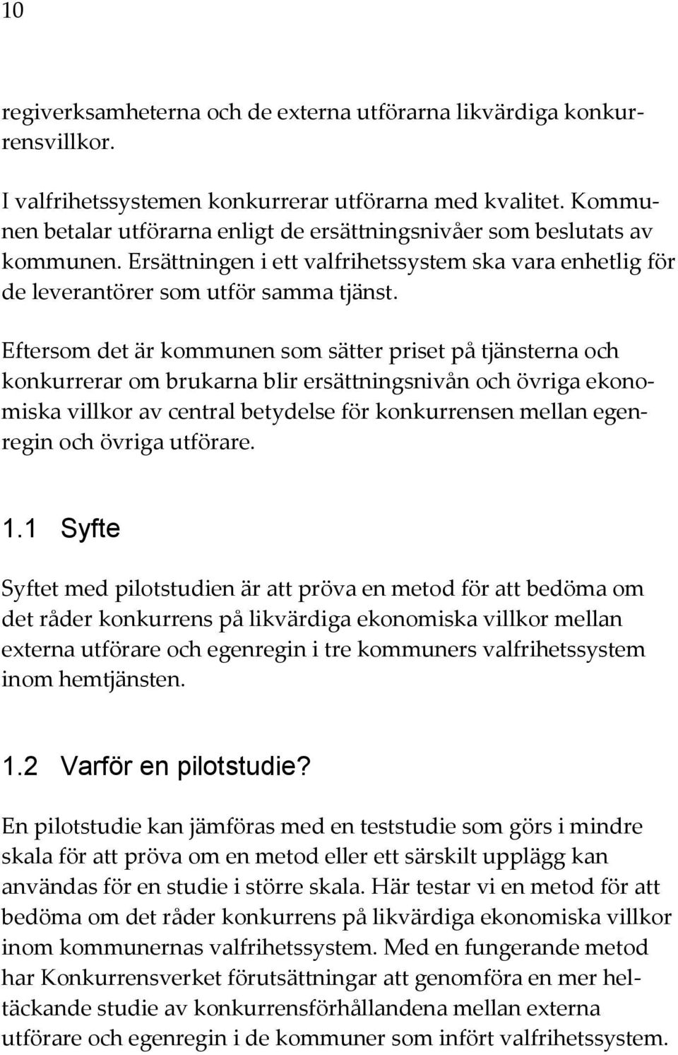 Eftersom det är kommunen som sätter priset på tjänsterna och konkurrerar om brukarna blir ersättningsnivån och övriga ekonomiska villkor av central betydelse för konkurrensen mellan egenregin och