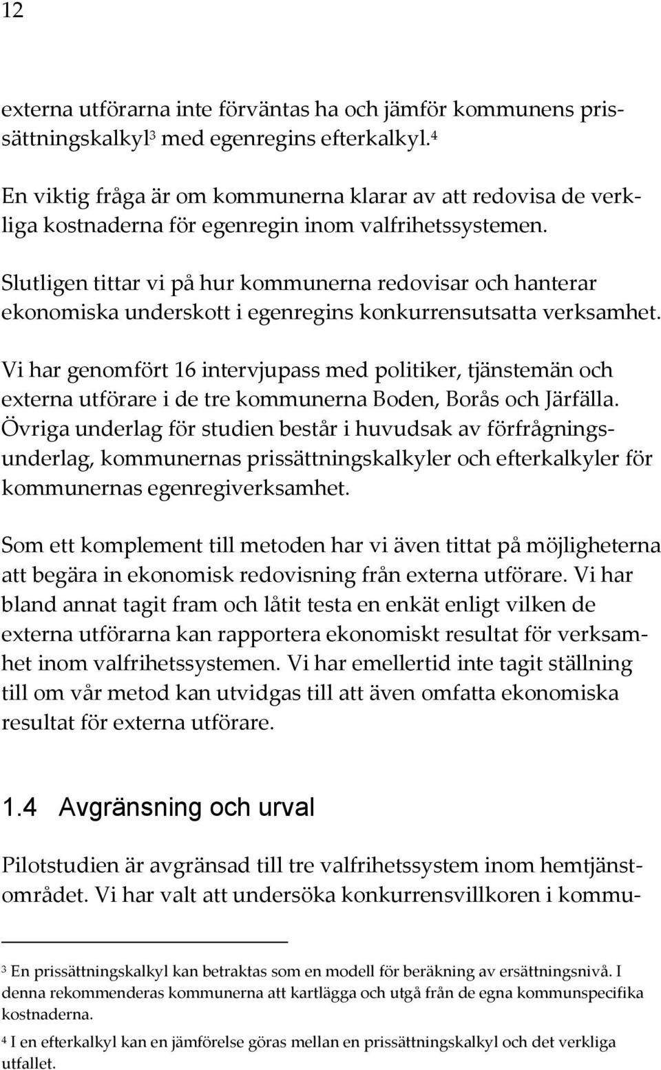 Slutligen tittar vi på hur kommunerna redovisar och hanterar ekonomiska underskott i egenregins konkurrensutsatta verksamhet.