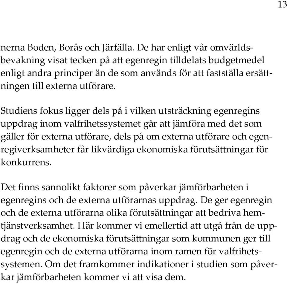 Studiens fokus ligger dels på i vilken utsträckning egenregins uppdrag inom valfrihetssystemet går att jämföra med det som gäller för externa utförare, dels på om externa utförare och