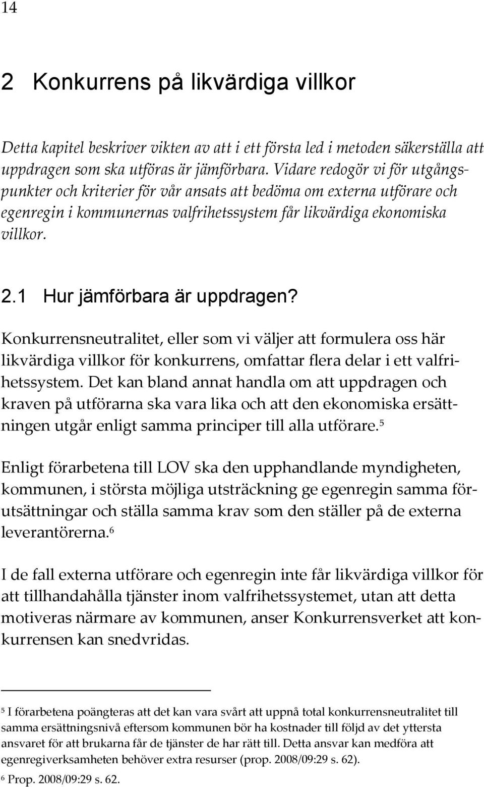 1 Hur jämförbara är uppdragen? Konkurrensneutralitet, eller som vi väljer att formulera oss här likvärdiga villkor för konkurrens, omfattar flera delar i ett valfrihetssystem.