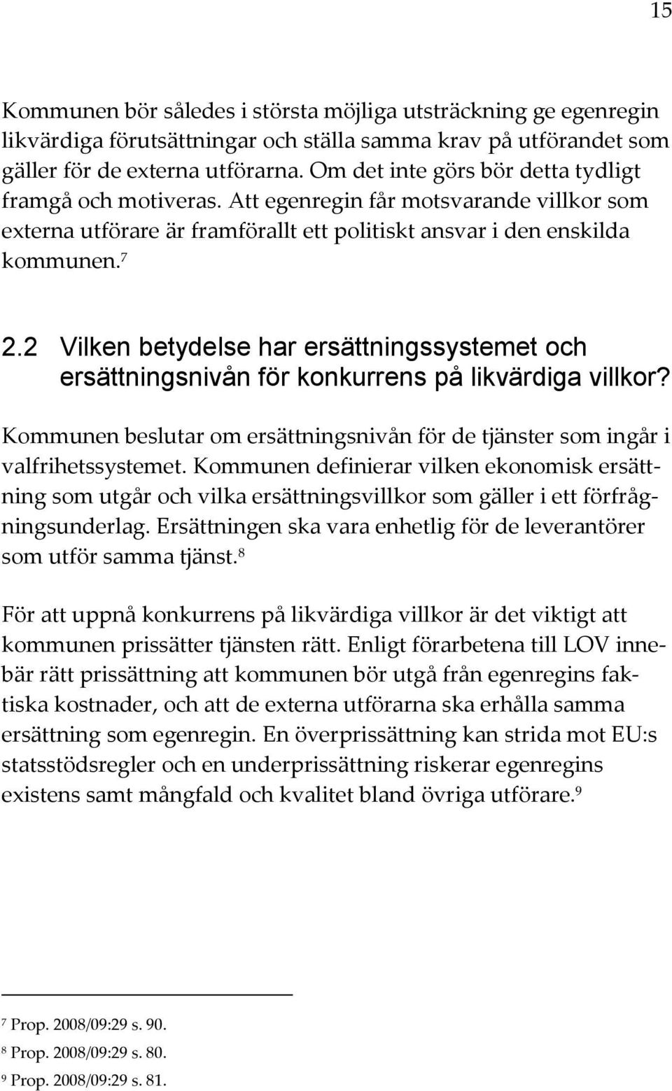 2 Vilken betydelse har ersättningssystemet och ersättningsnivån för konkurrens på likvärdiga villkor? Kommunen beslutar om ersättningsnivån för de tjänster som ingår i valfrihetssystemet.