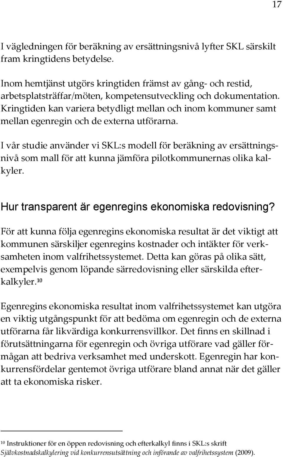 Kringtiden kan variera betydligt mellan och inom kommuner samt mellan egenregin och de externa utförarna.