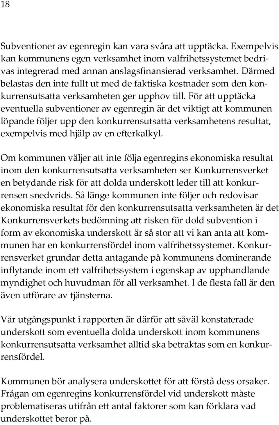 För att upptäcka eventuella subventioner av egenregin är det viktigt att kommunen löpande följer upp den konkurrensutsatta verksamhetens resultat, exempelvis med hjälp av en efterkalkyl.