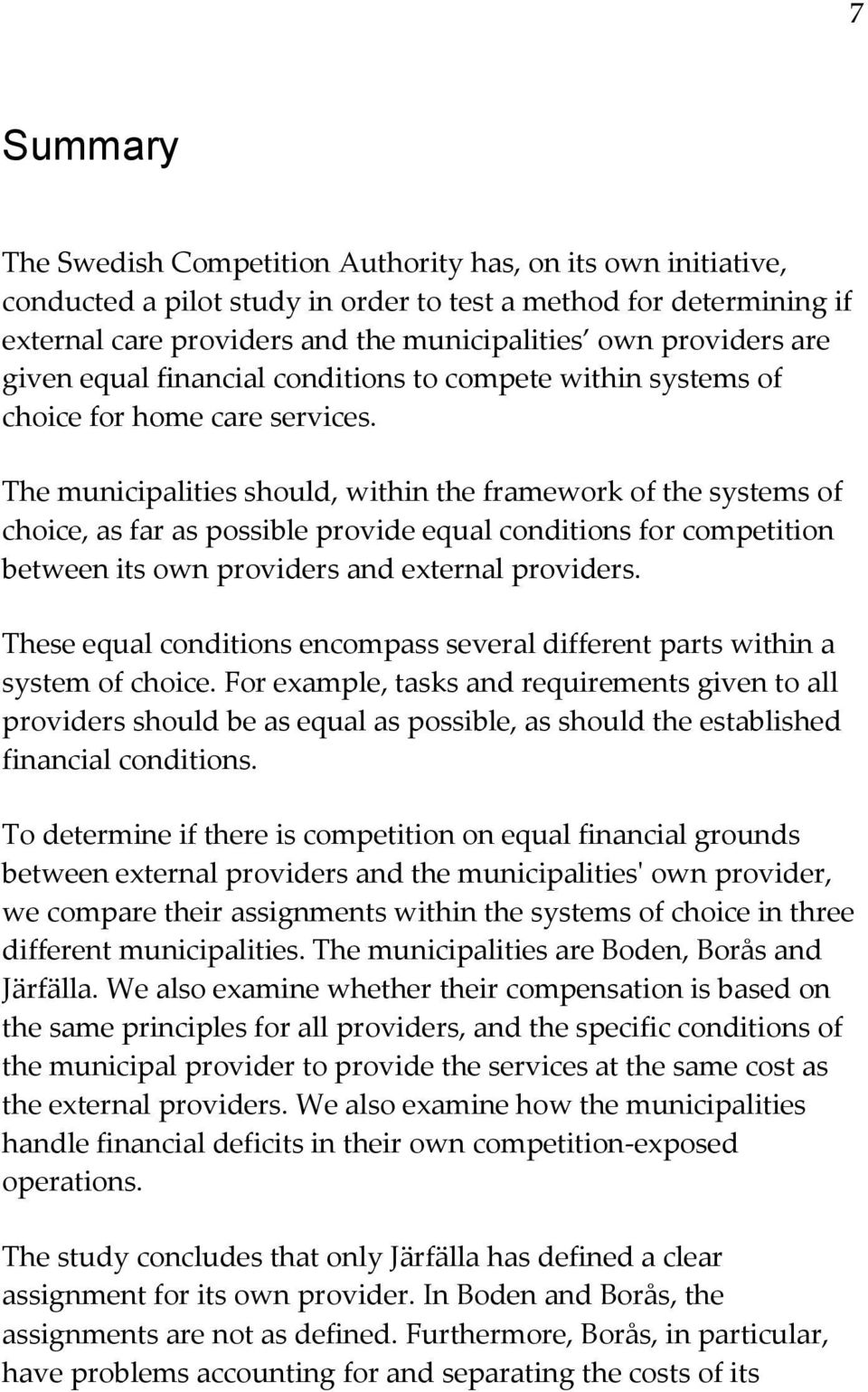 The municipalities should, within the framework of the systems of choice, as far as possible provide equal conditions for competition between its own providers and external providers.