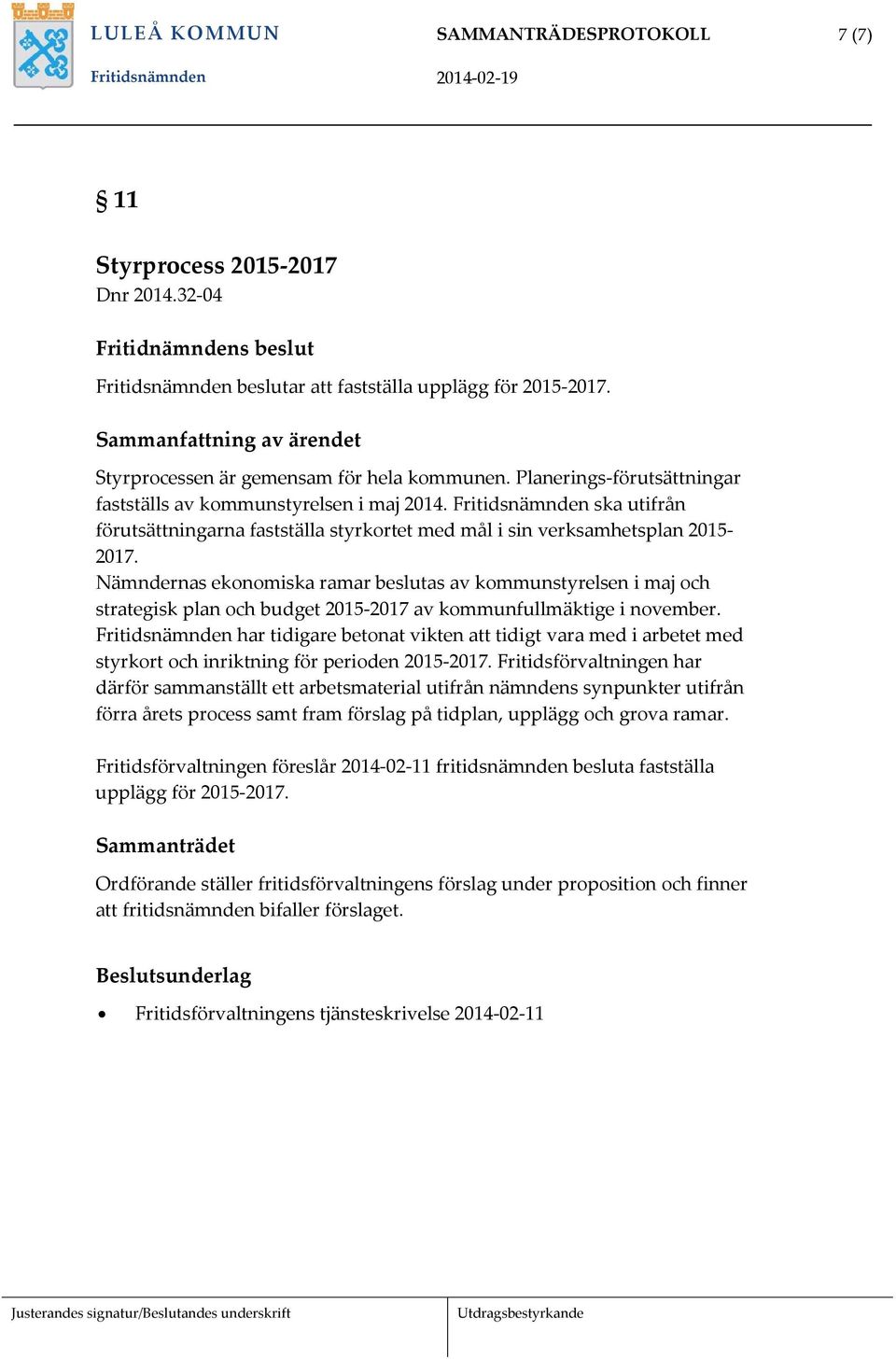 Fritidsnämnden ska utifrån förutsättningarna fastställa styrkortet med mål i sin verksamhetsplan 2015-2017.