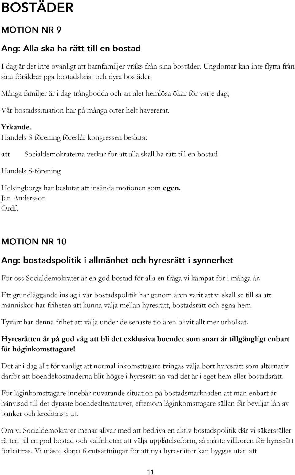 Handels S-förening föreslår kongressen besluta: Socialdemokraterna verkar för alla skall ha rätt till en bostad. Handels S-förening Helsingborgs har beslutat insända motionen som egen.