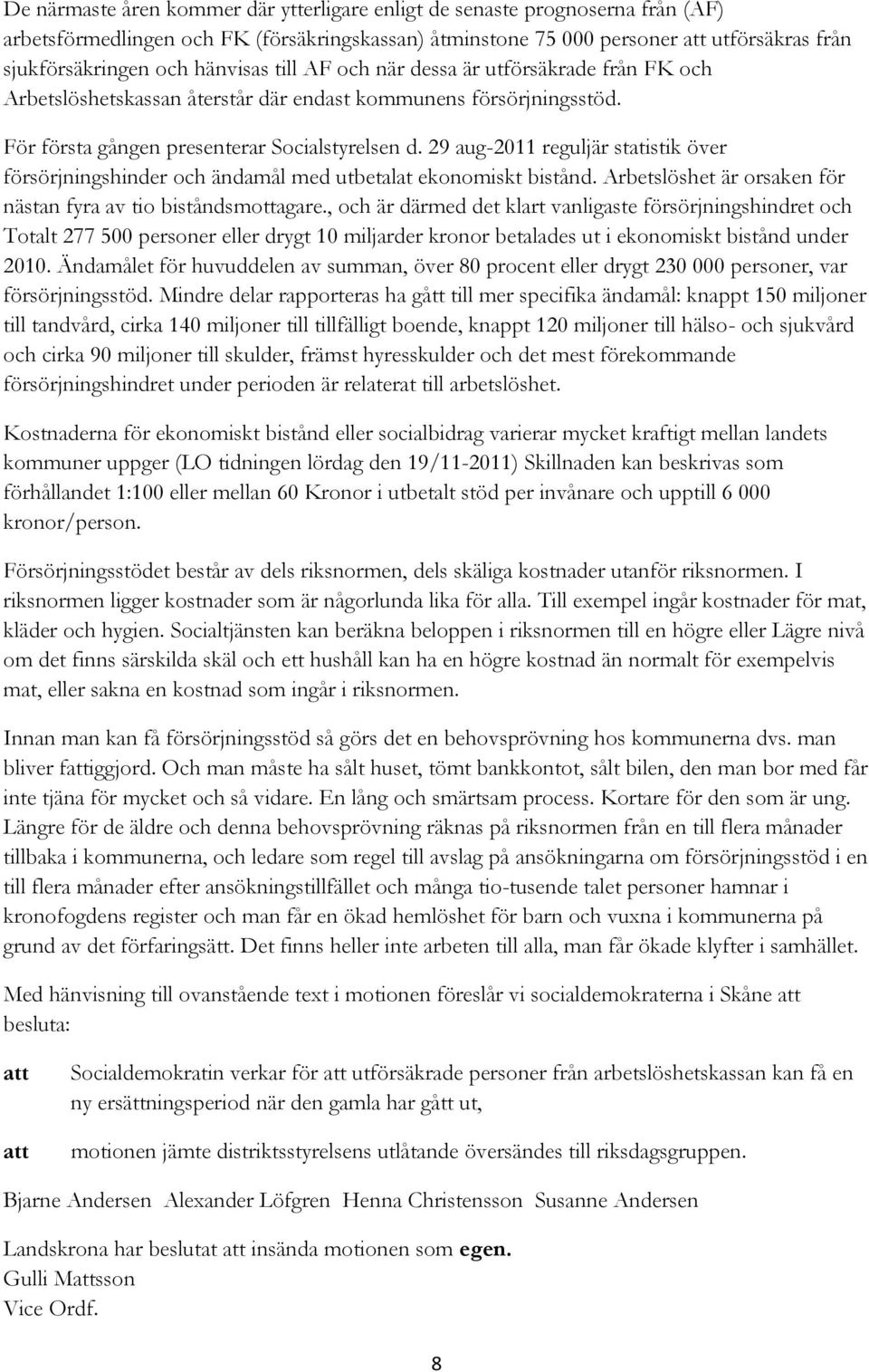 29 aug-2011 reguljär statistik över försörjningshinder och ändamål med utbetalat ekonomiskt bistånd. Arbetslöshet är orsaken för nästan fyra av tio biståndsmottagare.