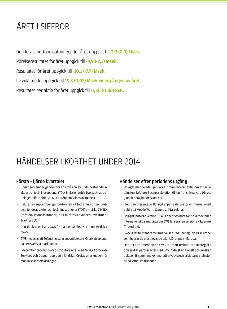 HÄNDELSER I KORTHET UNDER 2014 Första - fjärde kvartalet Under september genomförs en emission av units bestående av aktier och teckningsoptioner (TO1).