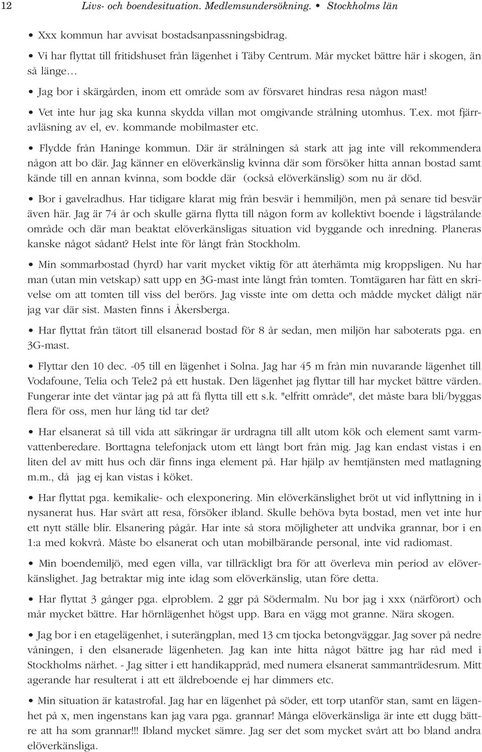 ex. mot fjärravläsning av el, ev. kommande mobilmaster etc. Flydde från Haninge kommun. Där är strålningen så stark att jag inte vill rekommendera någon att bo där.