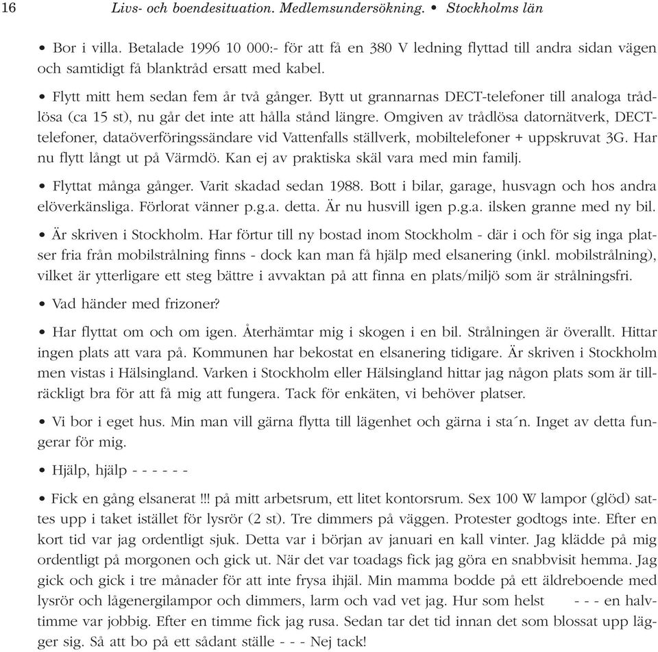 Bytt ut grannarnas DECT-telefoner till analoga trådlösa (ca 15 st), nu går det inte att hålla stånd längre.