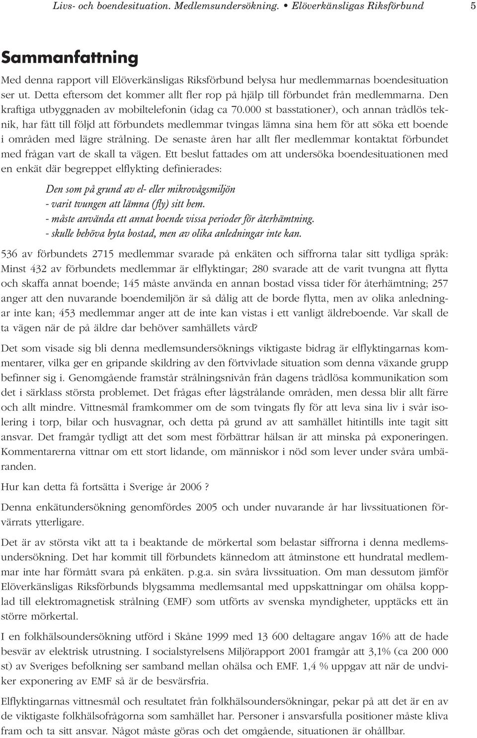 000 st basstationer), och annan trådlös teknik, har fått till följd att förbundets medlemmar tvingas lämna sina hem för att söka ett boende i områden med lägre strålning.