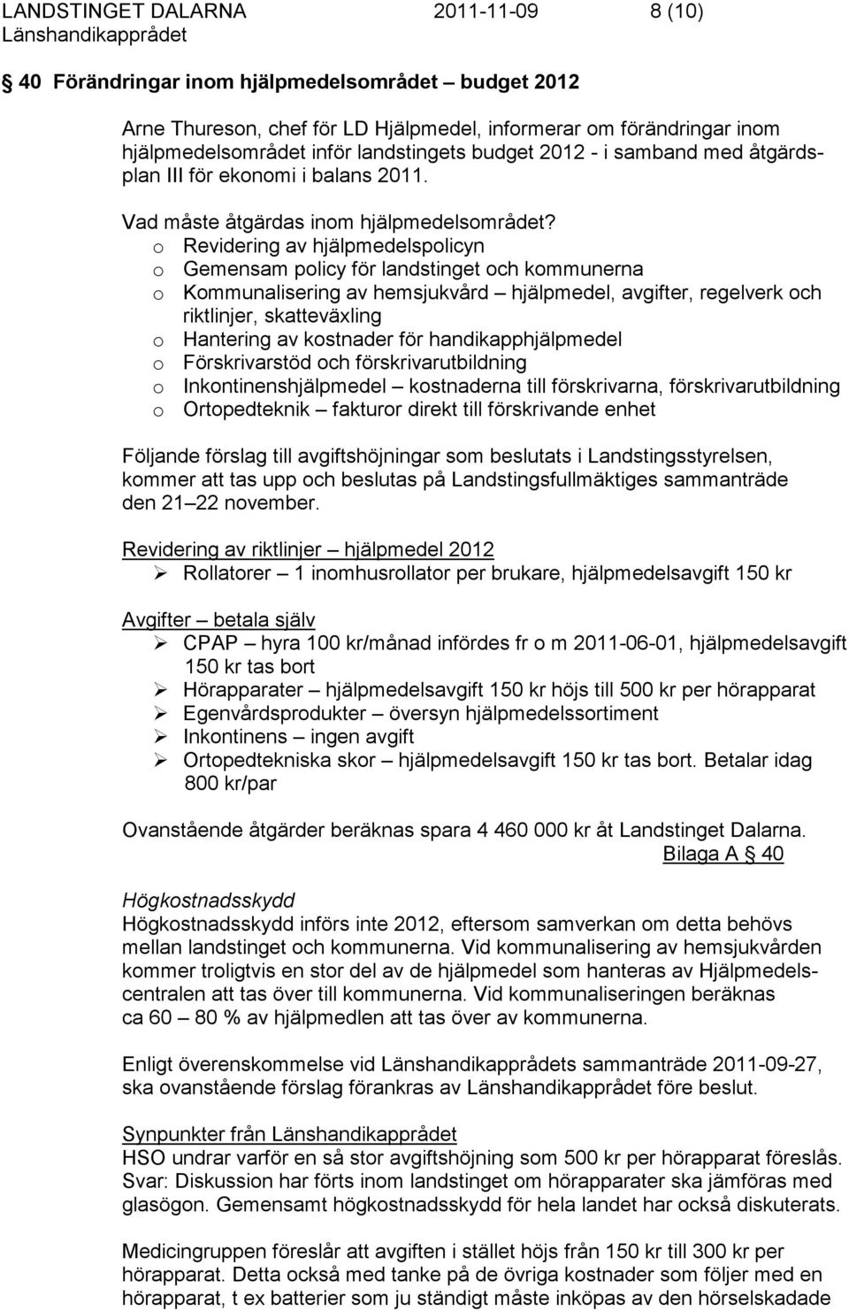 o Revidering av hjälpmedelspolicyn o Gemensam policy för landstinget och kommunerna o Kommunalisering av hemsjukvård hjälpmedel, avgifter, regelverk och riktlinjer, skatteväxling o Hantering av