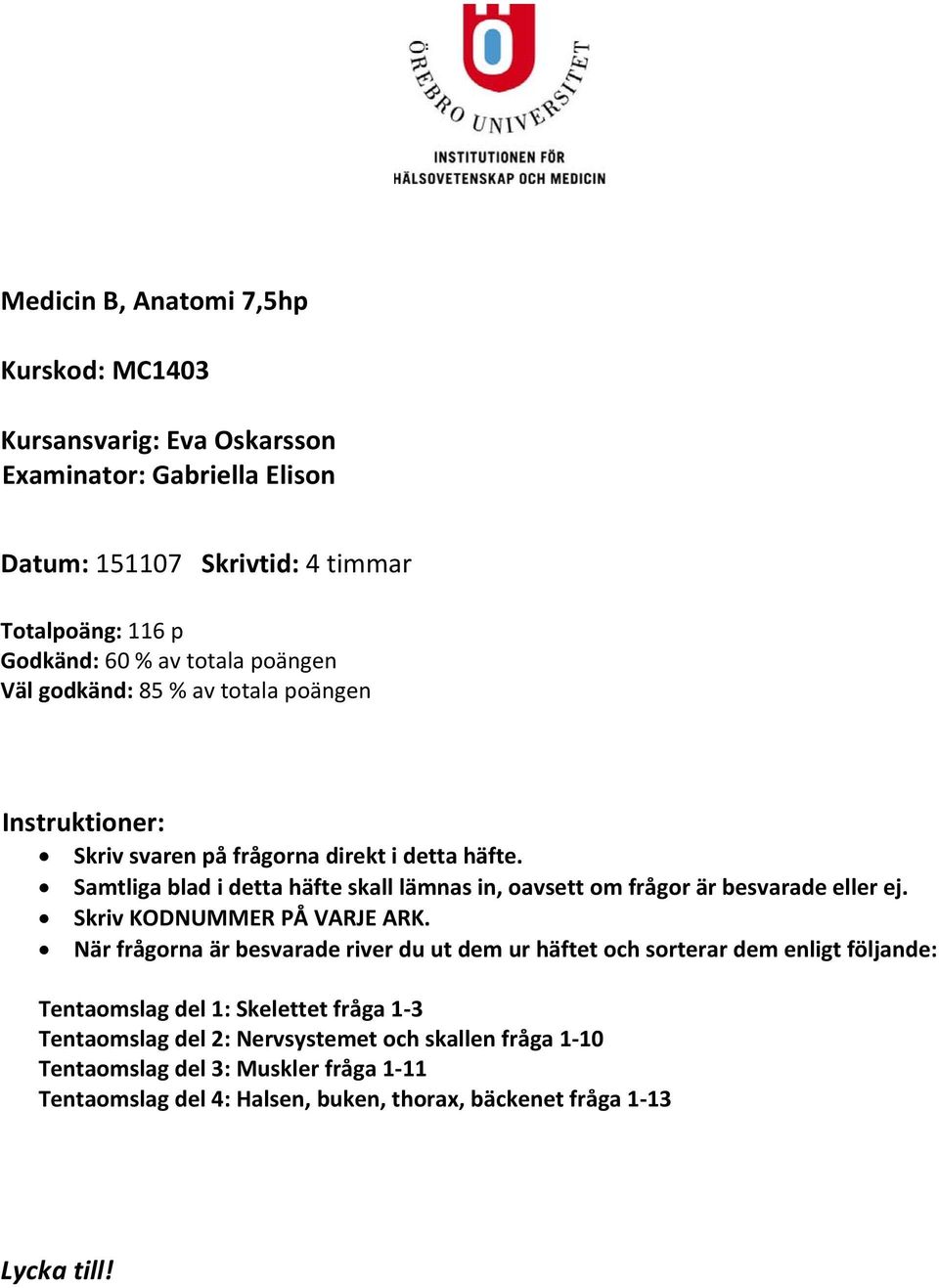 Samtliga blad i detta häfte skall lämnas in, oavsett om frågor är besvarade eller ej. Skriv KODNUMMER PÅ VARJE ARK.