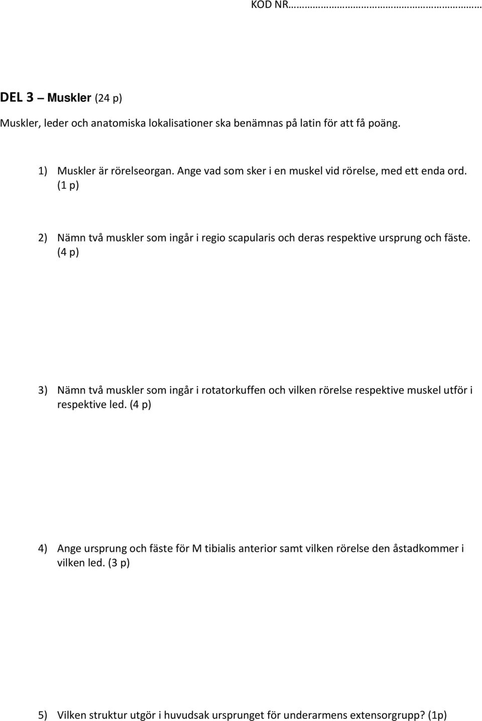 (1 p) 2) Nämn två muskler som ingår i regio scapularis och deras respektive ursprung och fäste.