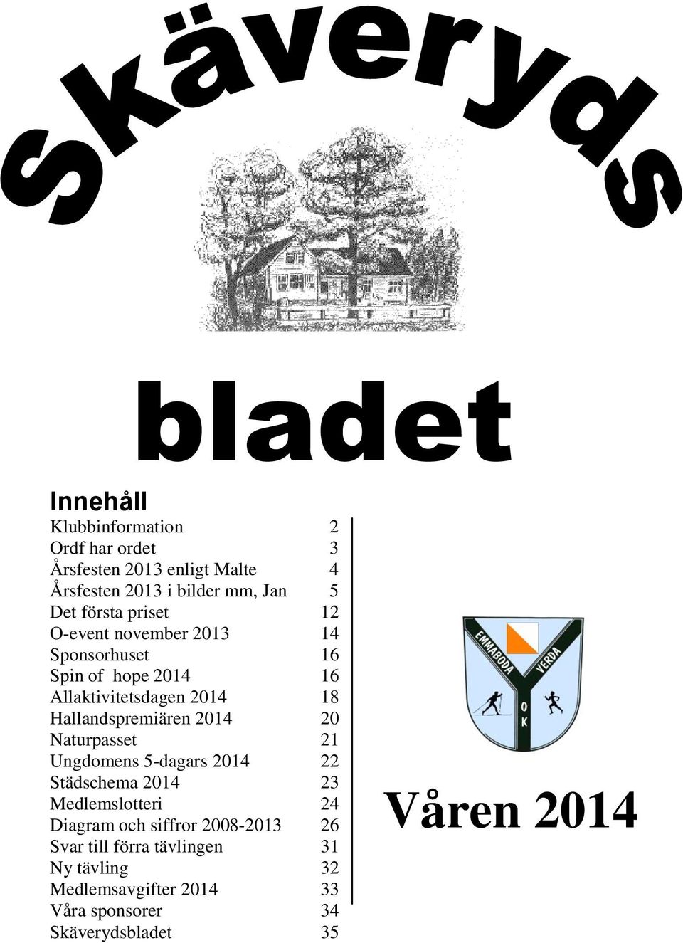 Hallandspremiären 2014 20 Naturpasset 21 Ungdomens 5-dagars 2014 22 Städschema 2014 23 Medlemslotteri 24 Diagram och