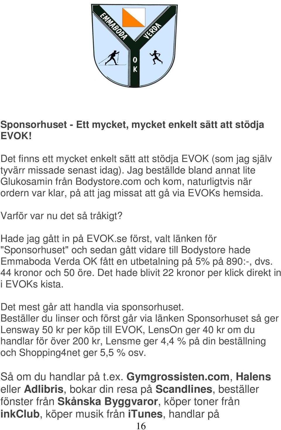 Hade jag gått in på EVOK.se först, valt länken för "Sponsorhuset" och sedan gått vidare till Bodystore hade Emmaboda Verda OK fått en utbetalning på 5% på 890:-, dvs. 44 kronor och 50 öre.