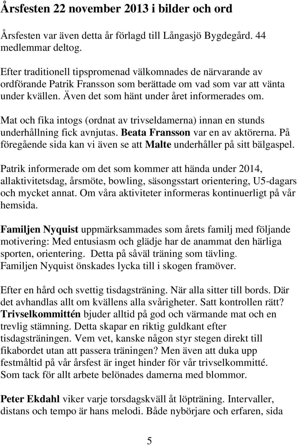 Mat och fika intogs (ordnat av trivseldamerna) innan en stunds underhållning fick avnjutas. Beata Fransson var en av aktörerna.