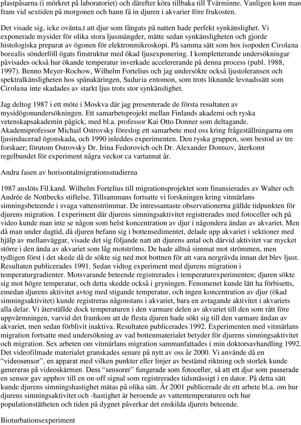 Vi exponerade mysider för olika stora ljusmängder, mätte sedan synkänsligheten och gjorde histologiska preparat av ögonen för elektronmikroskopi.