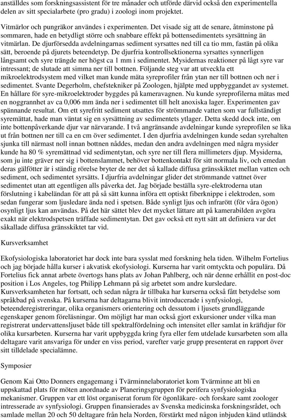 De djurförsedda avdelningarnas sediment syrsattes ned till ca tio mm, fastän på olika sätt, beroende på djurets beteendetyp.