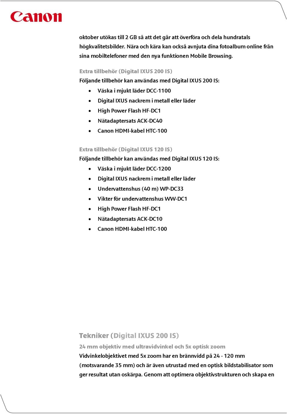 Extra tillbehör (Digital IXUS 200 IS) Följande tillbehör kan användas med Digital IXUS 200 IS: Väska i mjukt läder DCC-1100 Digital IXUS nackrem i metall eller läder High Power Flash HF-DC1