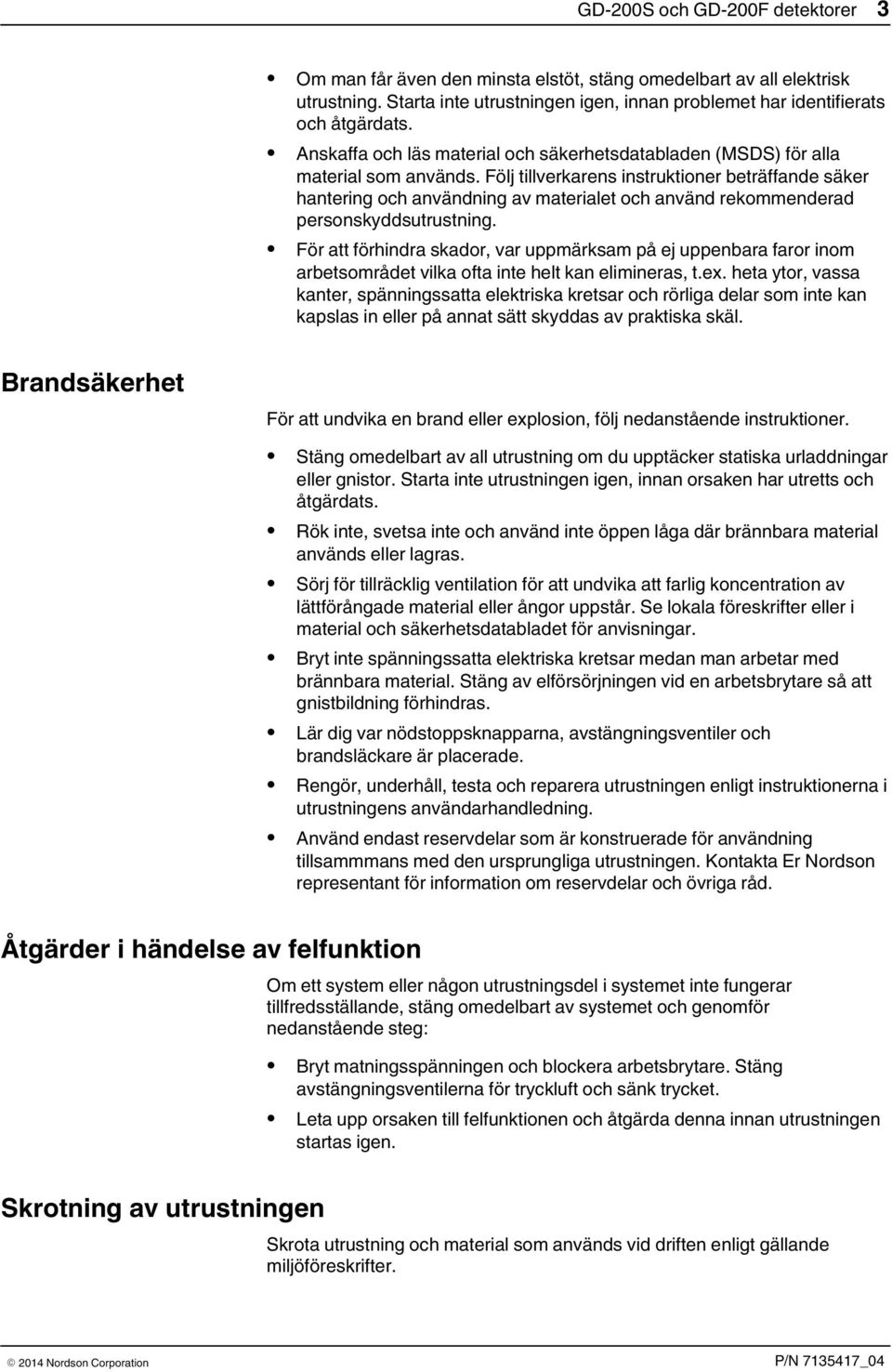 Följ tillverkarens instruktioner beträffande säker hantering och användning av materialet och använd rekommenderad personskyddsutrustning.