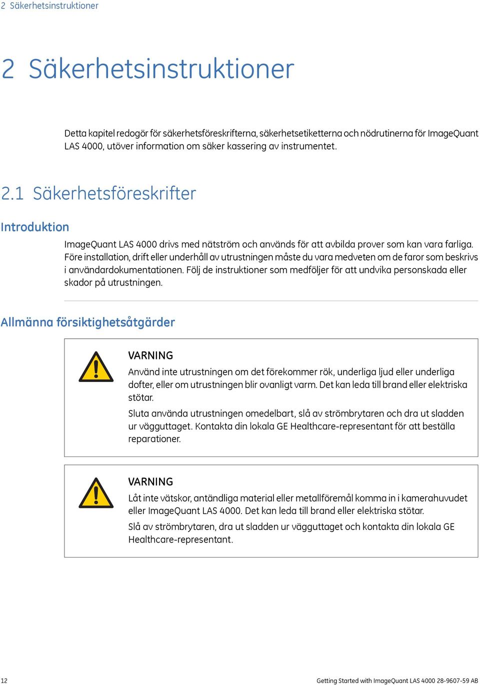 Före installation, drift eller underhåll av utrustningen måste du vara medveten om de faror som beskrivs i användardokumentationen.