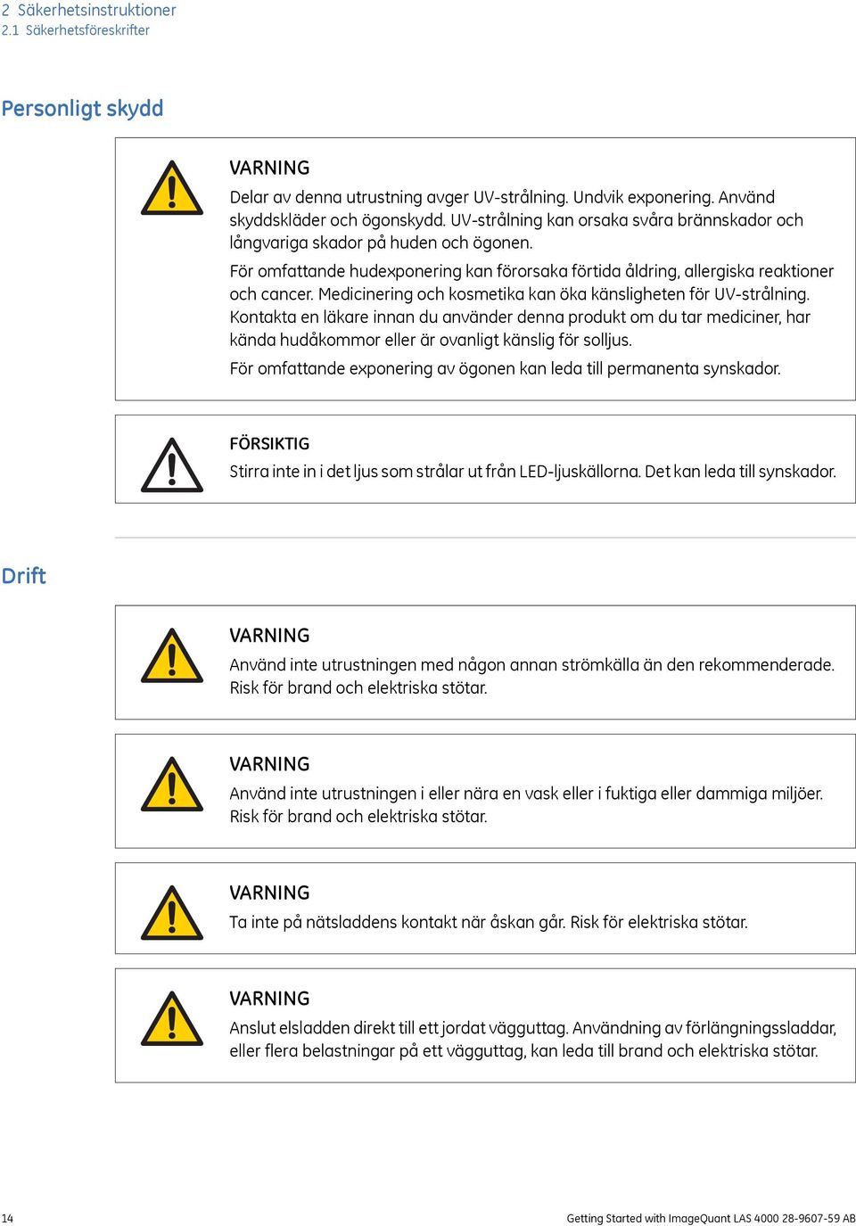 Medicinering och kosmetika kan öka känsligheten för UV-strålning. Kontakta en läkare innan du använder denna produkt om du tar mediciner, har kända hudåkommor eller är ovanligt känslig för solljus.