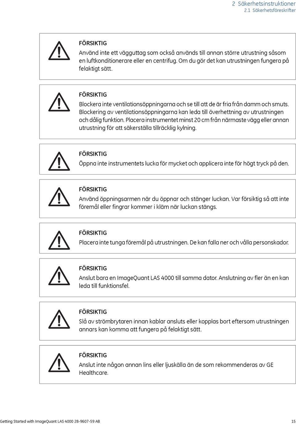 Blockering av ventilationsöppningarna kan leda till överhettning av utrustningen och dålig funktion.