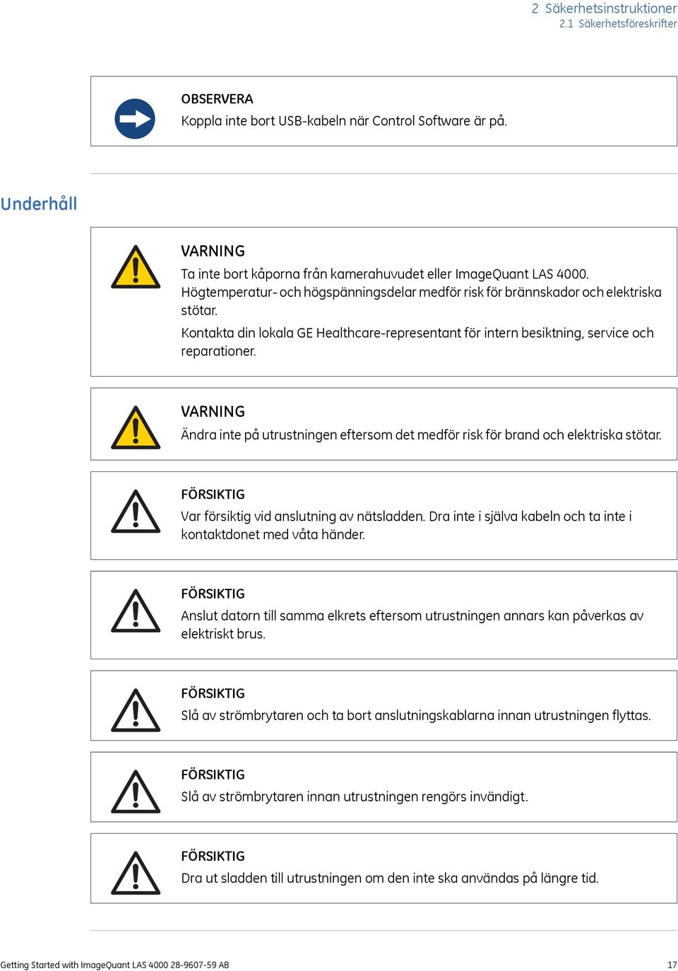 Kontakta din lokala GE Healthcare-representant för intern besiktning, service och reparationer. VARNING Ändra inte på utrustningen eftersom det medför risk för brand och elektriska stötar.