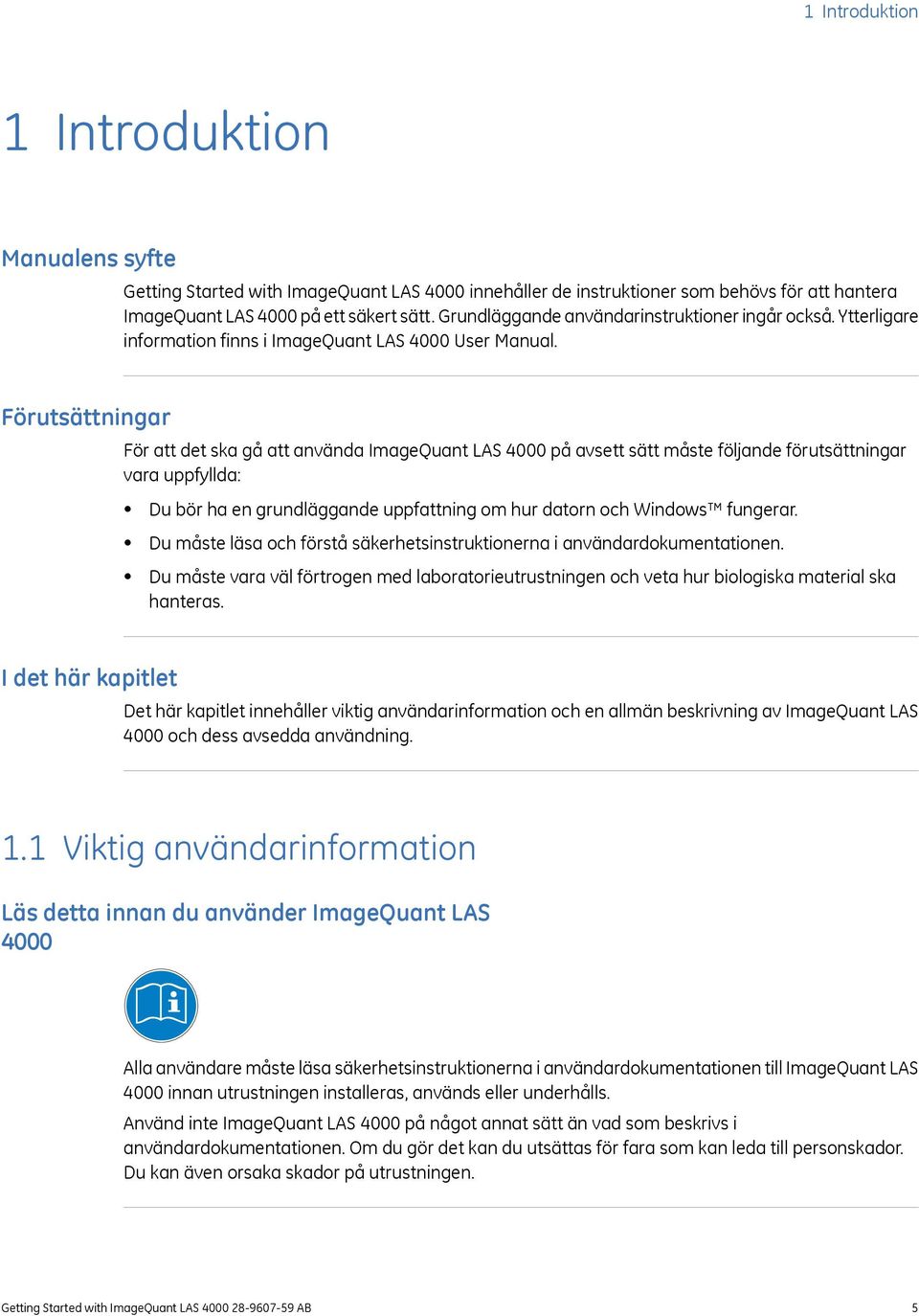 Förutsättningar För att det ska gå att använda ImageQuant LAS 4000 på avsett sätt måste följande förutsättningar vara uppfyllda: Du bör ha en grundläggande uppfattning om hur datorn och Windows