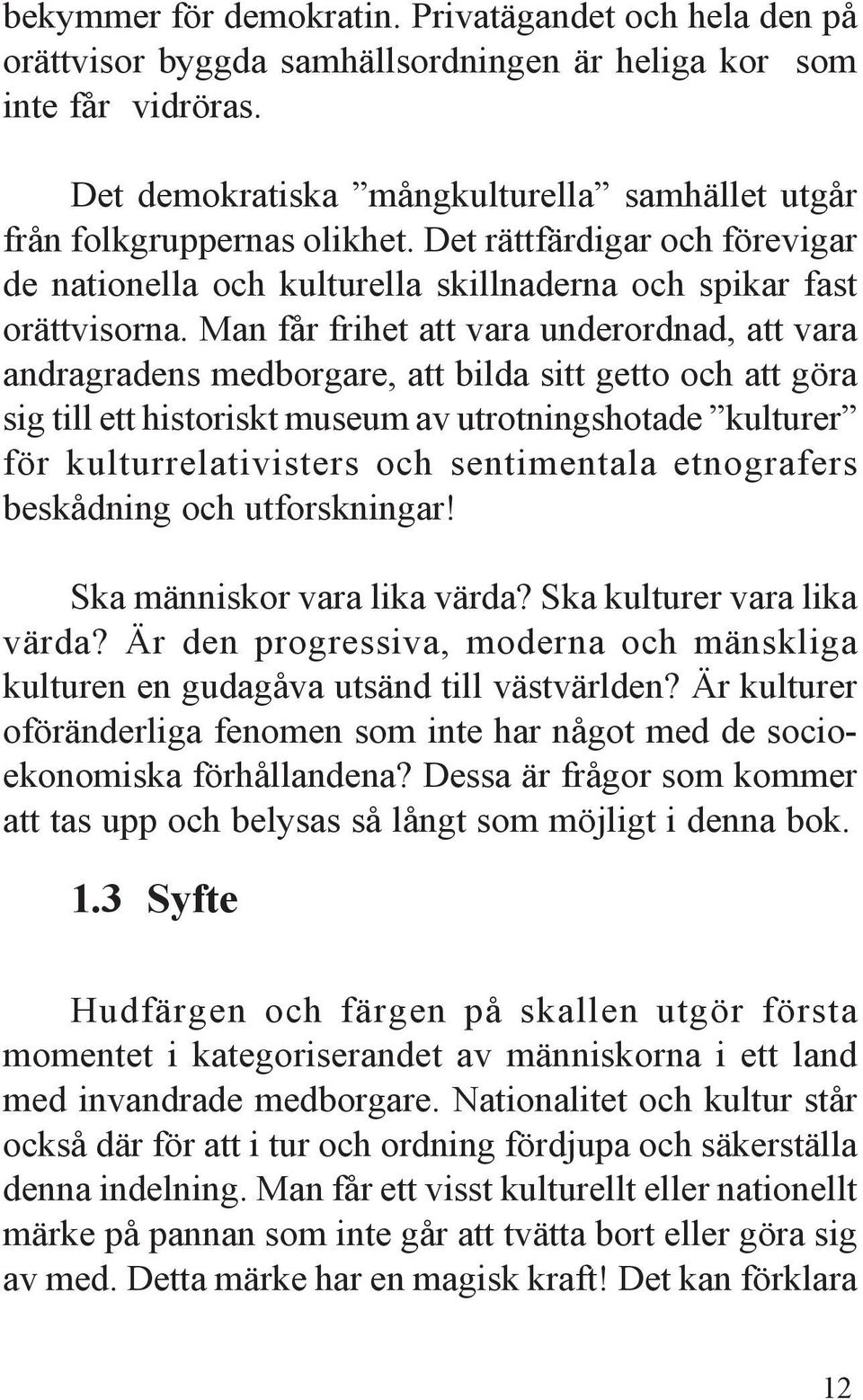 Man får frihet att vara underordnad, att vara andragradens medborgare, att bilda sitt getto och att göra sig till ett historiskt museum av utrotningshotade kulturer för kulturrelativisters och