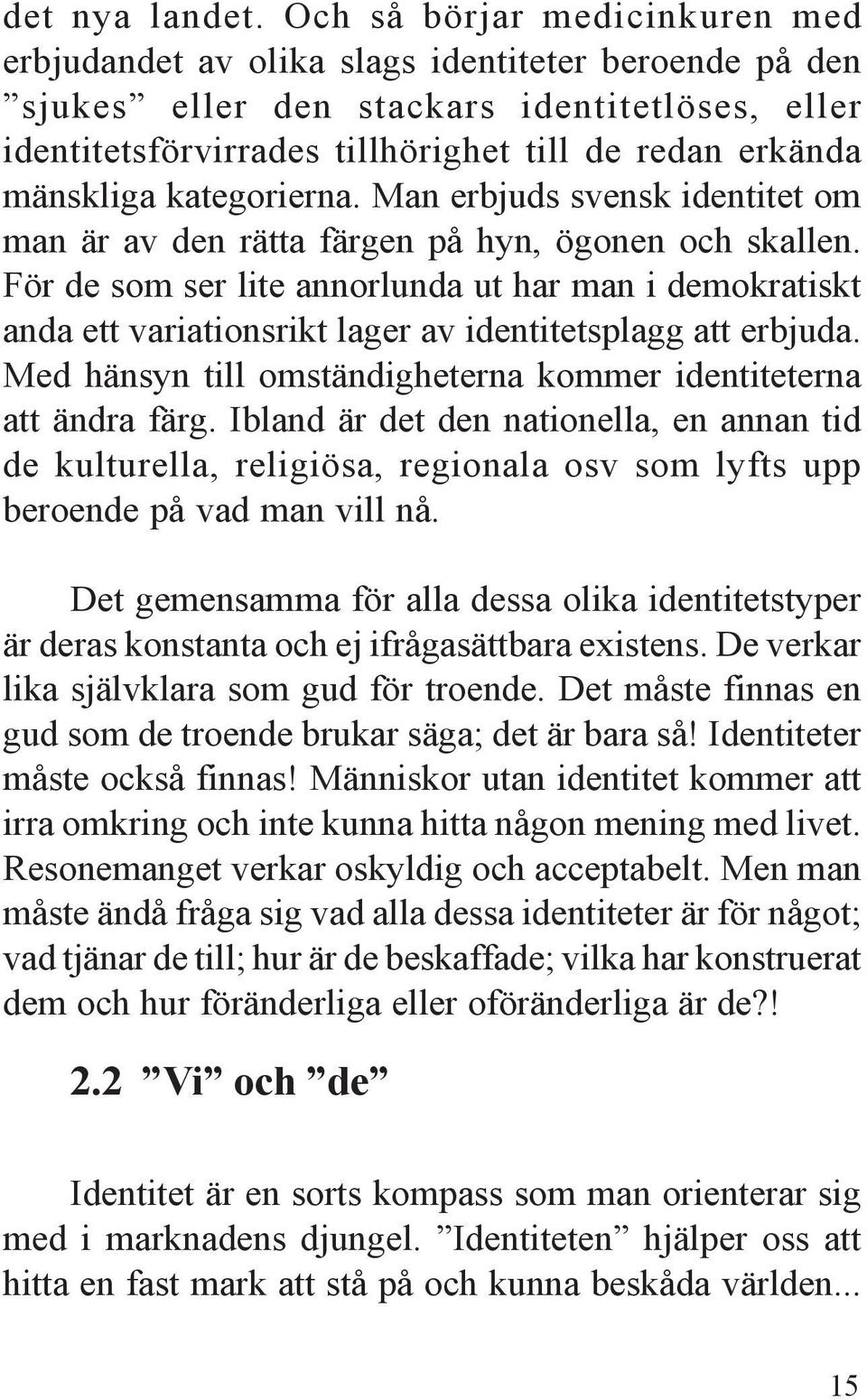 mänskliga kategorierna. Man erbjuds svensk identitet om man är av den rätta färgen på hyn, ögonen och skallen.