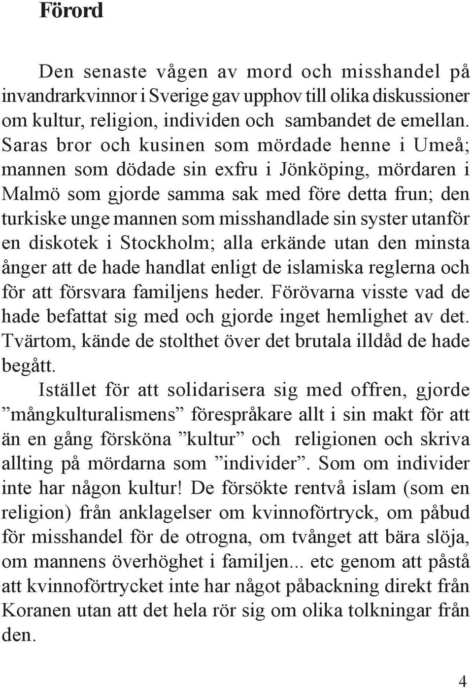 syster utanför en diskotek i Stockholm; alla erkände utan den minsta ånger att de hade handlat enligt de islamiska reglerna och för att försvara familjens heder.