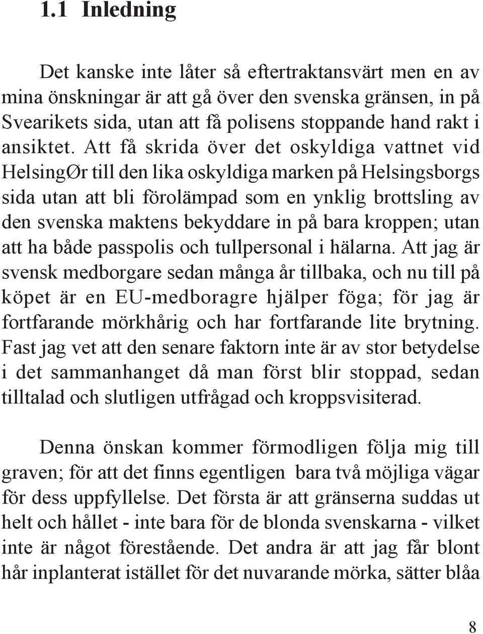 bara kroppen; utan att ha både passpolis och tullpersonal i hälarna.